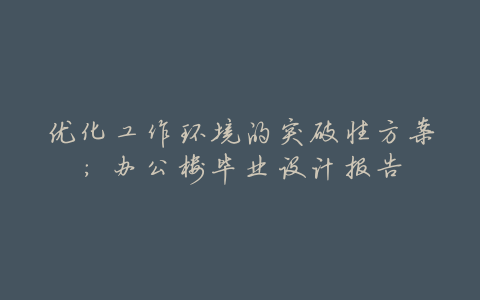 优化工作环境的突破性方案:办公楼毕业设计报告