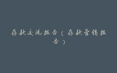 存款交流报告(存款营销报告)