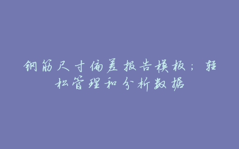 钢筋尺寸偏差报告模板:轻松管理和分析数据