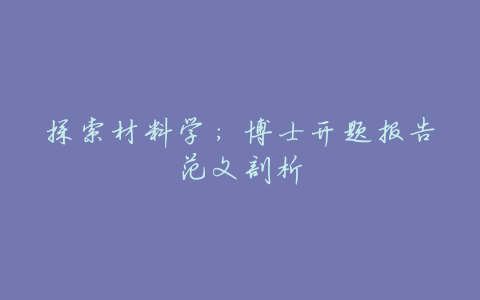 探索材料学:博士开题报告范文剖析