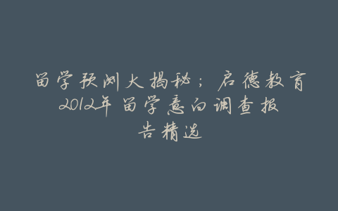 留学预测大揭秘:启德教育2012年留学意向调查报告精选