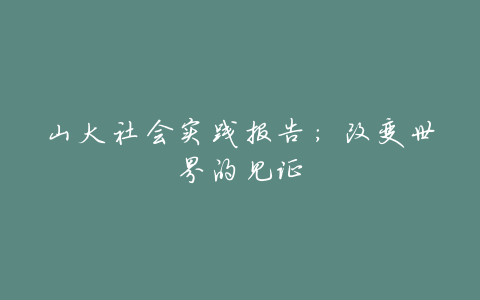 山大社会实践报告:改变世界的见证