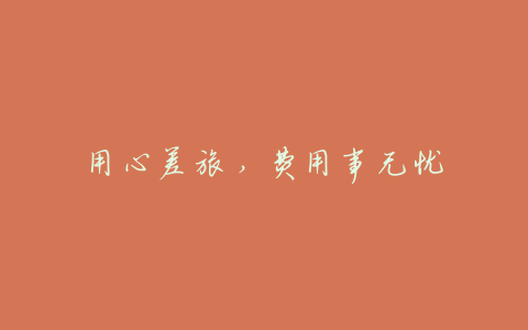 用心差旅,费用事无忧