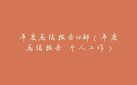 年度总结报告ie部(年度总结报告 个人工作)