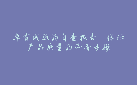 卓有成效的自查报告:保证产品质量的必备步骤
