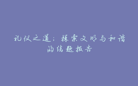 礼仪之道:探索文明与和谐的结题报告