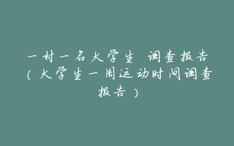 一村一名大学生 调查报告（大学生一周运动时间调查报告）
