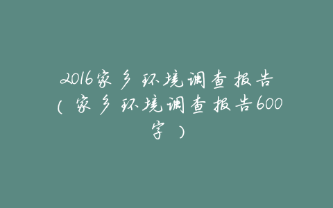 2016家乡环境调查报告(家乡环境调查报告600字)