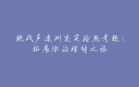 挑战声速测定实验思考题:拓展你的理解之旅
