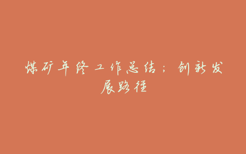 煤矿年终工作总结:创新发展路径