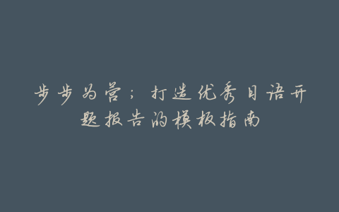 步步为营:打造优秀日语开题报告的模板指南