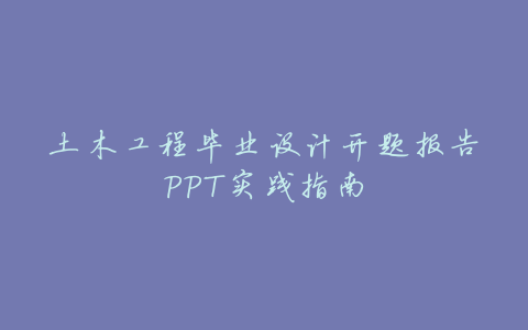 土木工程毕业设计开题报告PPT实践指南