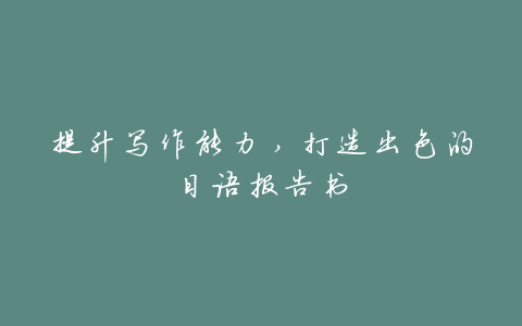 提升写作能力,打造出色的日语报告书