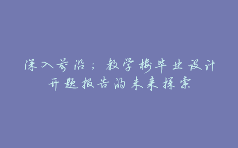 深入前沿:教学楼毕业设计开题报告的未来探索