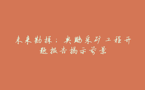 未来勘探:奥鹏采矿工程开题报告揭示前景