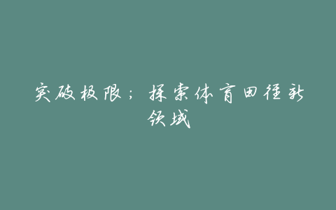 突破极限:探索体育田径新领域