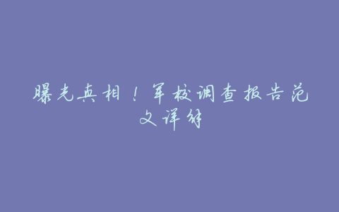曝光真相!军校调查报告范文详解