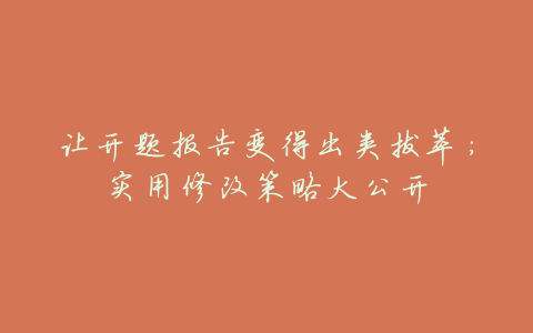 让开题报告变得出类拔萃:实用修改策略大公开