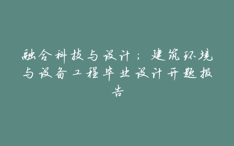 融合科技与设计:建筑环境与设备工程毕业设计开题报告