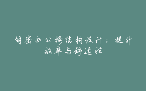 解密办公楼结构设计:提升效率与舒适性