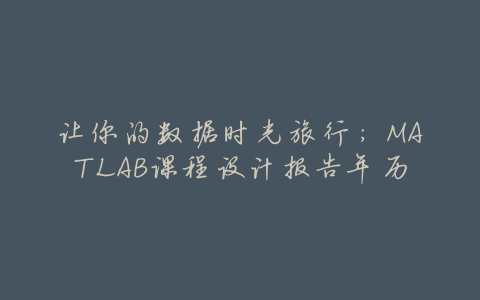 让你的数据时光旅行:MATLAB课程设计报告年历