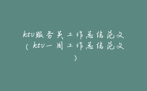 ktv服务员工作总结范文(ktv一周工作总结范文)