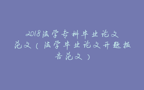 2018法学专科毕业论文范文(法学毕业论文开题报告范文)