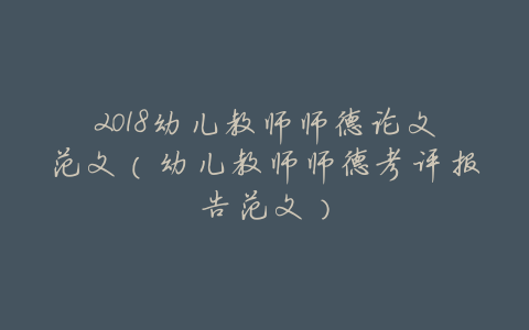 2018幼儿教师师德论文范文(幼儿教师师德考评报告范文)
