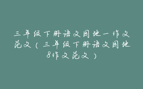 三年级下册语文园地一作文范文(三年级下册语文园地8作文范文)