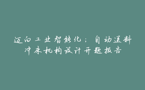 迈向工业智能化:自动送料冲床机构设计开题报告