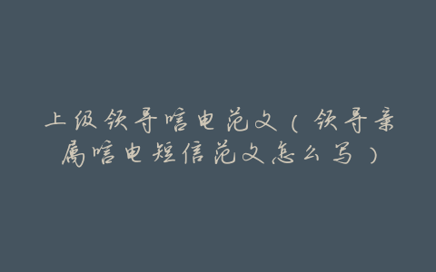 上级领导唁电范文(领导亲属唁电短信范文怎么写)