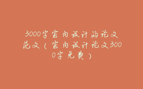 3000字室内设计的论文范文(室内设计论文3000字免费)