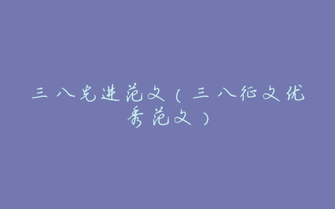 三八先进范文(三八征文优秀范文)