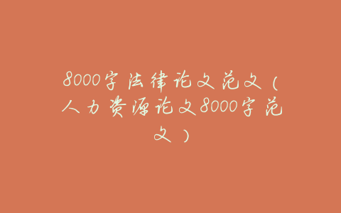 8000字法律论文范文（人力资源论文8000字范文）