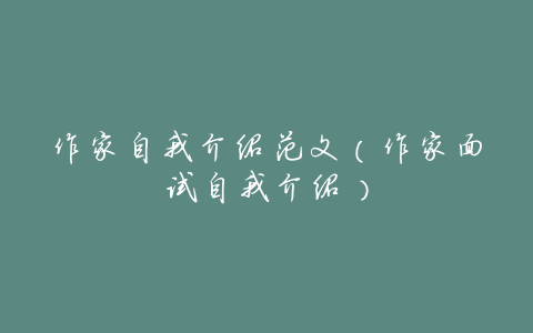 作家自我介绍范文（作家面试自我介绍）
