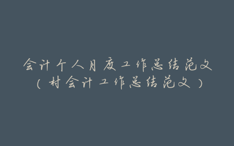 会计个人月度工作总结范文(村会计工作总结范文)