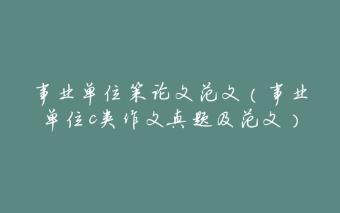 事业单位策论文范文(事业单位c类作文真题及范文)