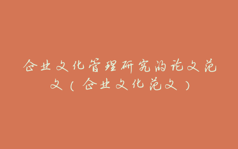 企业文化管理研究的论文范文(企业文化范文)