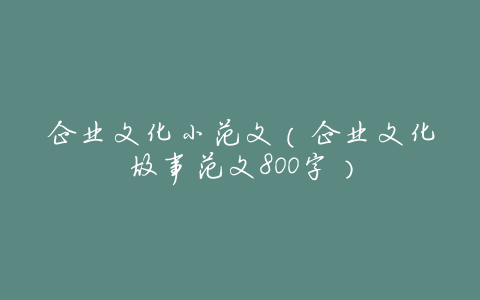 企业文化小范文(企业文化故事范文800字)