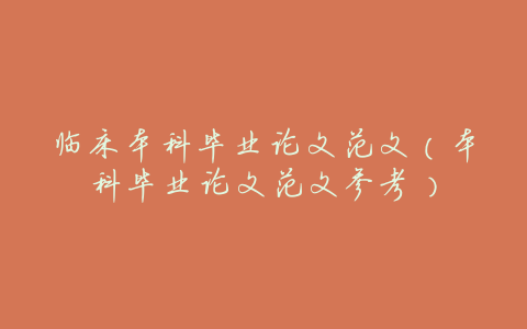 临床本科毕业论文范文(本科毕业论文范文参考)