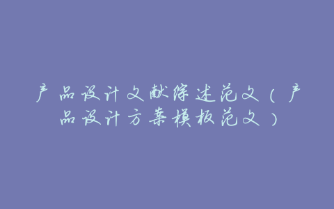 产品设计文献综述范文(产品设计方案模板范文)