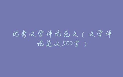 优秀文学评论范文(文学评论范文500字)