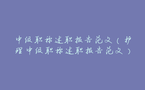 中级职称述职报告范文（护理中级职称述职报告范文）