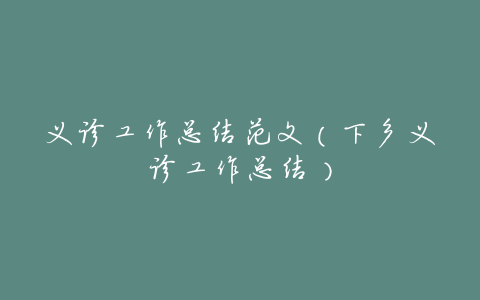 义诊工作总结范文(下乡义诊工作总结)