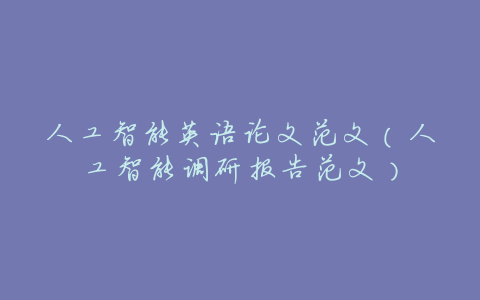 人工智能英语论文范文(人工智能调研报告范文)