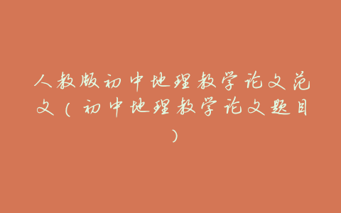 人教版初中地理教学论文范文(初中地理教学论文题目)