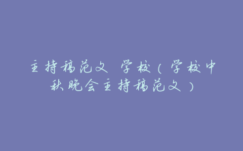 主持稿范文 学校(学校中秋晚会主持稿范文)