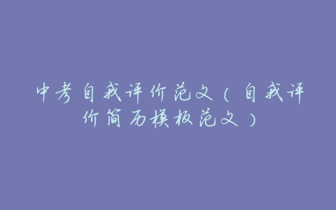 中考自我评价范文(自我评价简历模板范文)