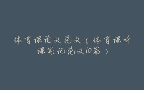 体育课论文范文(体育课听课笔记范文10篇)