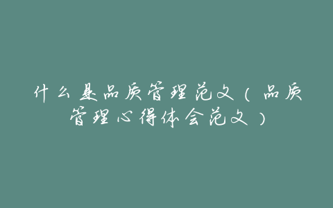 什么是品质管理范文(品质管理心得体会范文)